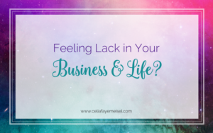 Feeling Lack in your business & life? by Celia Faye Meisel