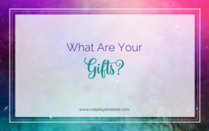 What Are Your “Gifts”? by Celia Faye Meisel