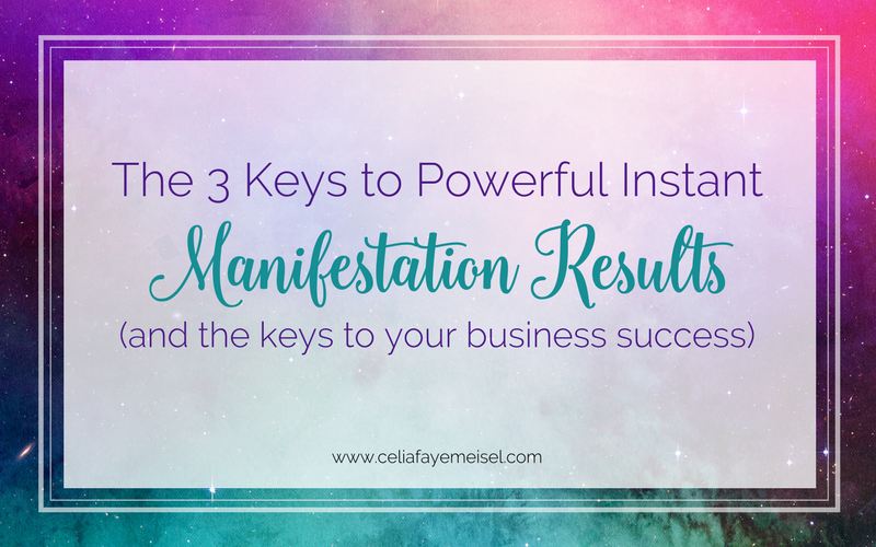 The 3 Keys to Powerful Instant Manifestation Results (and the Keys to your Your Business Success) by Celia Faye Meisel