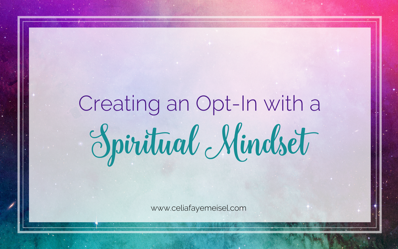 Creating an Opt-in with a Spiritual Mindset by Celia Faye Meisel