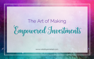 The Art of Making Empowered Investments by Celia Faye Meisel