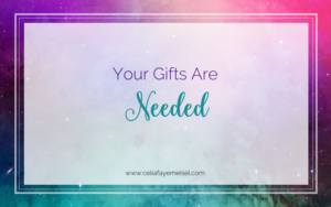 Your Gifts Are Needed by Celia Faye Meisel