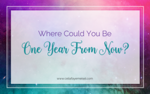 Where Could You Be One Year From Now? by Celia Faye Meisel