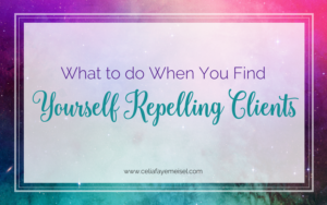 What To Do When You Find Yourself Repelling Clients by Celia Faye Meisel