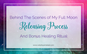 Behind The Scenes of My Full Moon Releasing Process and Bonus Healing Ritual to Release Disempowerment and Victimization