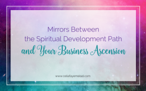 Mirrors Between the Spiritual Development Path and Your Business Ascension blog post by Celia Faye Meisel