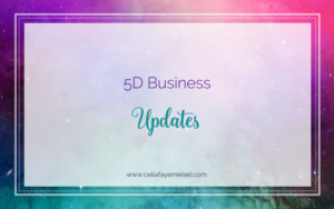 5D Business Updates Blog Post By Celia Faye Meisel