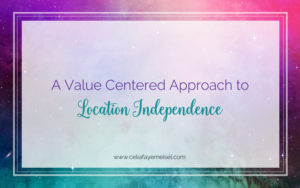 A Value Centered Approach to Location Independence, Blog Post by Celia Faye Meisel