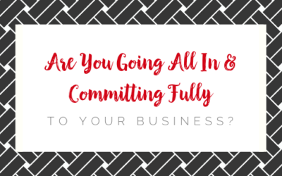 Your Willingness to Go All In & Commit Fully to Your Business Will Lead to the Results You’ve Been Looking For