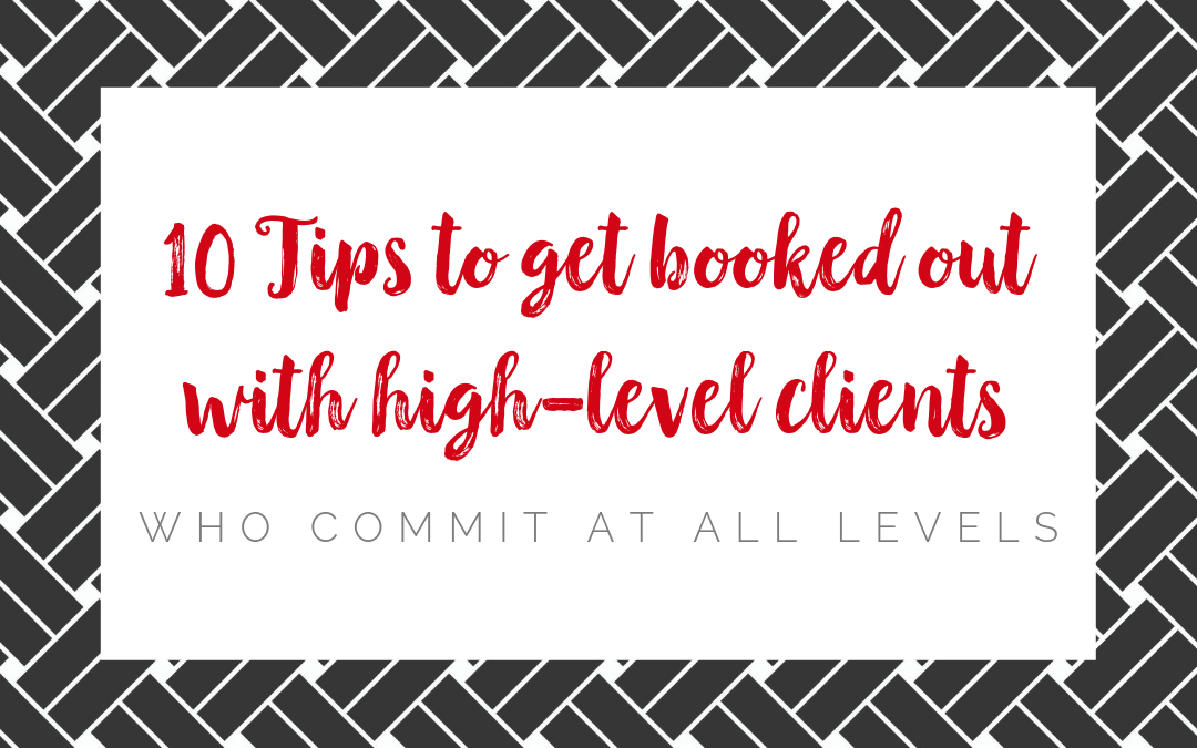 10 tips to get booked out with high-level clients who commit at all levels