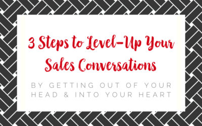 3 Steps to Level-Up Your Sales Conversations By Getting Out of Your Head & Into Your Heart