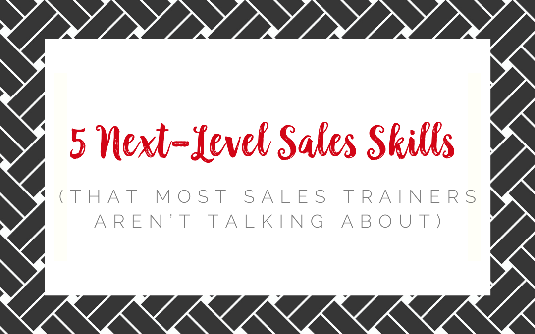 5 Next-Level Sales Skills  (that most sales trainers aren’t talking about)