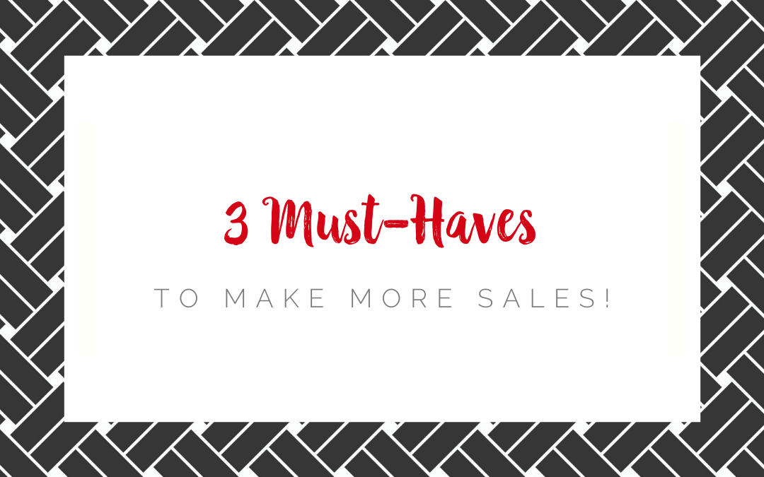 3 Must-Haves to Make More Sales!
