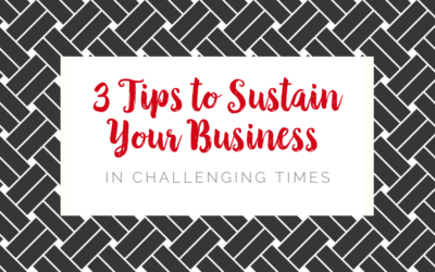 3 Tips to Sustain Your Business in Challenging Times