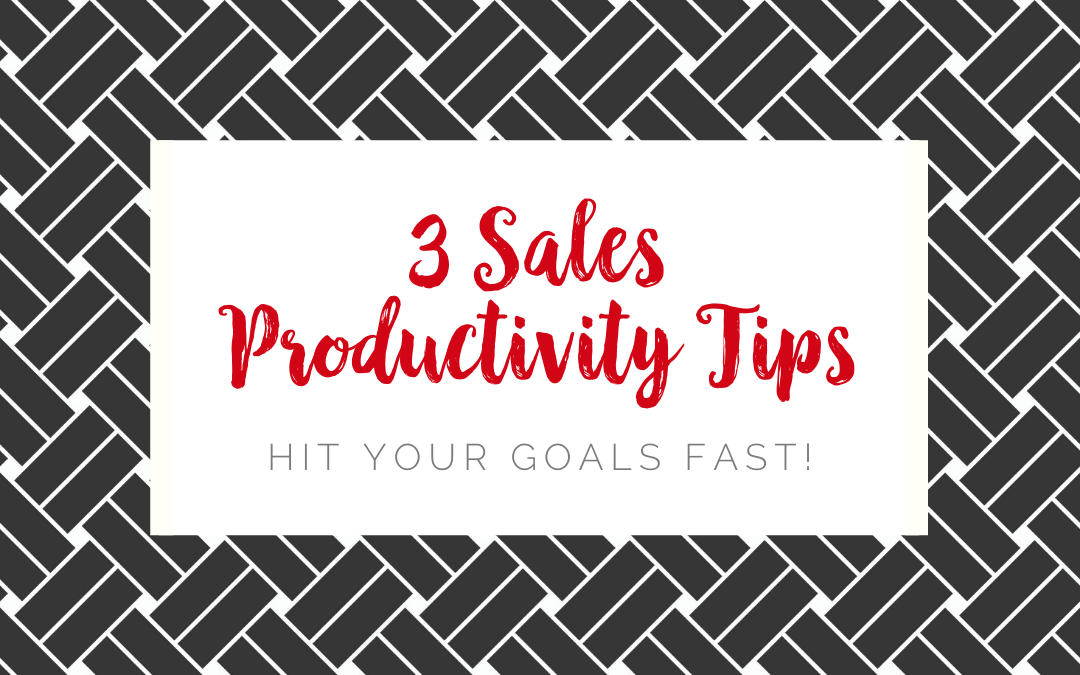 3 Sales Productivity Tips – Hit Your Goals Fast!