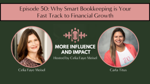 More Influence and Impact Podcast Hosted by Celia Faye Meisel | Why Smart Bookkeeping is Your Fast Track to Financial Growth with Carla Titus